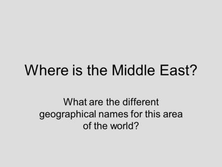 Where is the Middle East? What are the different geographical names for this area of the world?