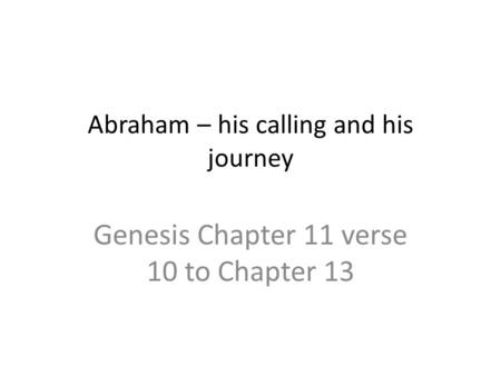 Abraham – his calling and his journey Genesis Chapter 11 verse 10 to Chapter 13.