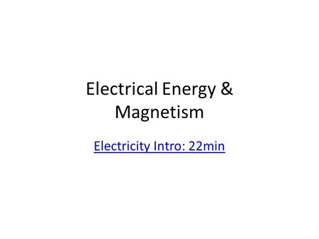 Electrical Energy & Magnetism Electricity Intro: 22min.