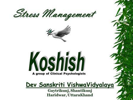 Stress Management Dev Sanskriti VishwaVidyalaya Gaytrikunj, Shantikunj Haridwar, UttaraKhand A group of Clinical Psychologists.