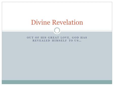 OUT OF HIS GREAT LOVE, GOD HAS REVEALED HIMSELF TO US… Divine Revelation.