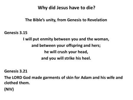 Why did Jesus have to die? The Bible’s unity, from Genesis to Revelation Genesis 3.15 I will put enmity between you and the woman, and between your offspring.