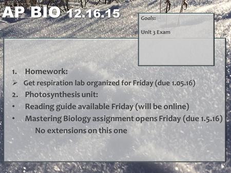 AP BIO 12.16.15 1.Homework:  Get respiration lab organized for Friday (due 1.05.16) 2.Photosynthesis unit: Reading guide available Friday (will be online)