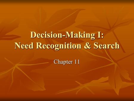 Decision-Making I: Need Recognition & Search Chapter 11.