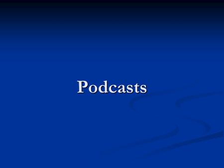 Podcasts. (derived from Apple's iPod and broadcasting“) a method of publishing audio files to the internet, allowing users to subscribe to a feed and.