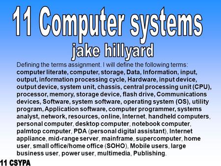 Defining the terms assignment. I will define the following terms: computer literate, computer, storage, Data, Information, input, output, information processing.