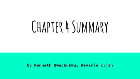 Chapter 4 Summary by Kenneth Nwachukwu, Devarie Klish.