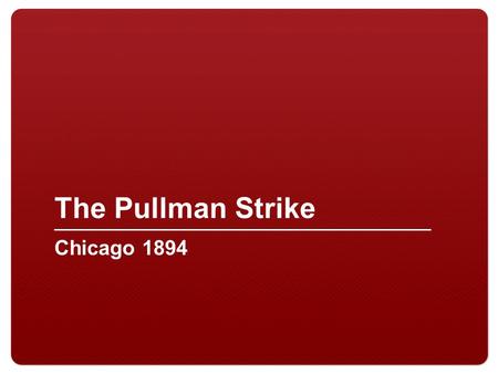 The Pullman Strike Chicago 1894. 2 Pullman Palace Car Company Railway car company owned by George Pullman Over 6,000 workers Workers lived in “company.