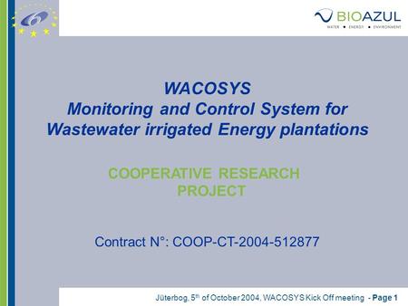 Jüterbog, 5 th of October 2004, WACOSYS Kick Off meeting - Page 1 WACOSYS Monitoring and Control System for Wastewater irrigated Energy plantations COOPERATIVE.