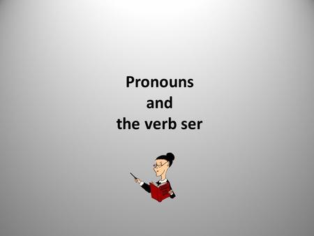 Pronouns and the verb ser Verbs are action words. To be To run To look To eat.