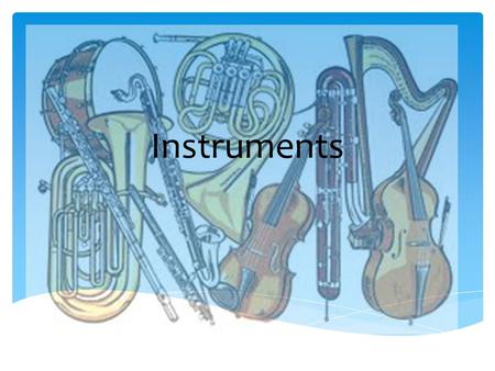 Instruments.  Which categories would you consider instruments to fall under?  Melody  Harmony  Rhythm/Beat  Dynamics So where would instruments fall…