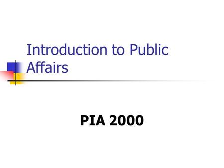 Introduction to Public Affairs PIA 2000. Overview of this Session A. Course Overview B. Central Debate C. Overview of Themes and Historical Legacy D.