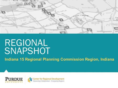 Indiana 15 Regional Planning Commission Region, Indiana REGIONAL SNAPSHOT.