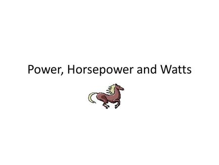 Power, Horsepower and Watts