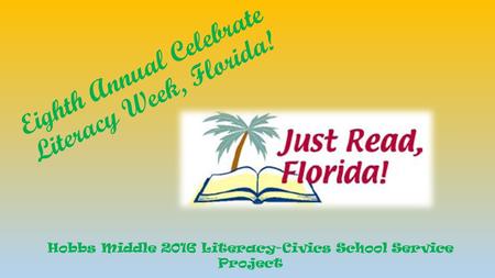 Eighth Annual Celebrate Literacy Week, Florida! Hobbs Middle 2016 Literacy-Civics School Service Project.