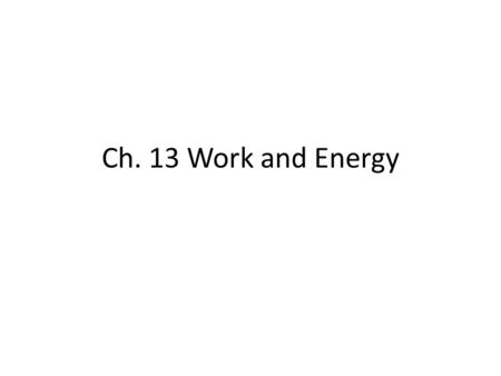 Ch. 13 Work and Energy. Warm Up (4-29-15) Explain what work and energy mean in terms of science.