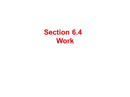 Section 6.4 Work. In physics the word “work” is used to describe the work a force has done on an object to move it some distance. Work done = Force ·