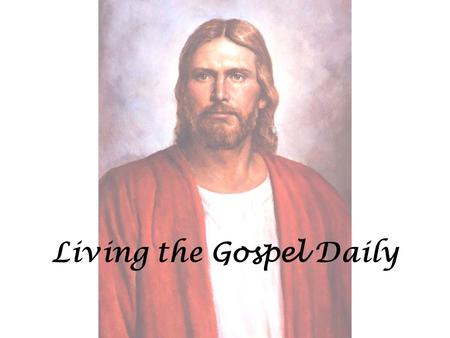 Living the Gospel Daily. Learn of me, and listen to my words; walk in the meekness of my Spirit, and you shall have peace in me. D&C 19:23.