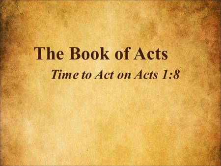 The Book of Acts Time to Act on Acts 1:8. Spiritual Conversation.