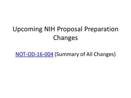 Upcoming NIH Proposal Preparation Changes NOT-OD-16-004 (Summary of All Changes) NOT-OD-16-004.