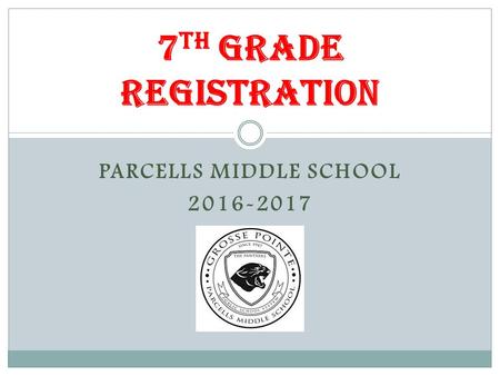 PARCELLS MIDDLE SCHOOL 2016-2017 7 th Grade Registration.