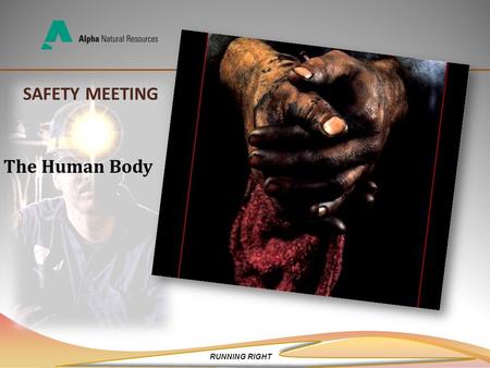 RUNNING RIGHT SAFETY MEETING The Human Body. WORTH REMEMBERING preached safety Today we hear more about safety on the job and at home than ever before.