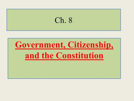 Ch. 8 Government, Citizenship, and the Constitution.