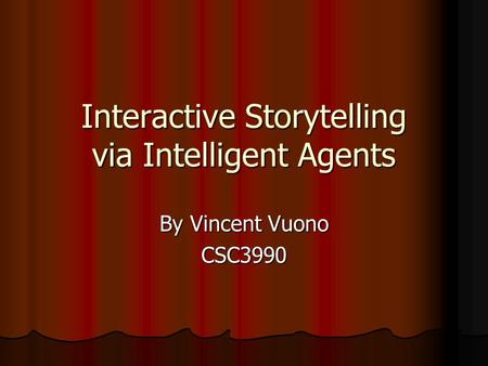 Interactive Storytelling via Intelligent Agents By Vincent Vuono CSC3990.