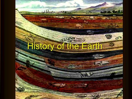 Geological events that occurred long ago can be arranged in the relative order in which they occurred. History of the Earth.