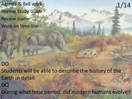 1/14 Agenda & Bell work Review Study Guide Review Game Work on time-line DO Students will be able to describe the history of the Earth in detail DQ During.