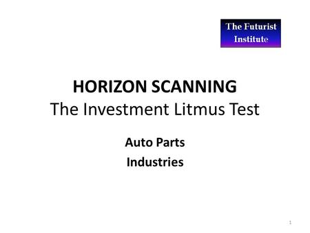 HORIZON SCANNING The Investment Litmus Test Auto Parts Industries 1.