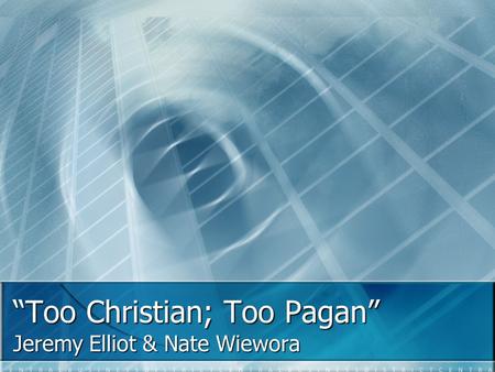 “Too Christian; Too Pagan” Jeremy Elliot & Nate Wiewora.