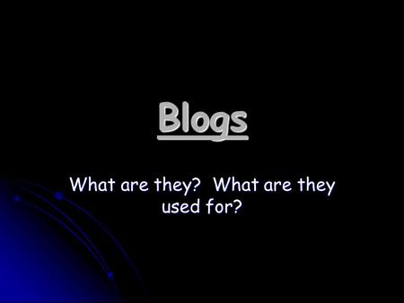 Blogs What are they? What are they used for?. What is a Blog? Weblog: a personal Web site that provides updated headlines and news articles of other sites.