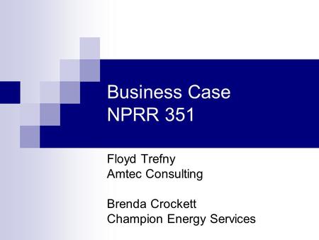 Business Case NPRR 351 Floyd Trefny Amtec Consulting Brenda Crockett Champion Energy Services.