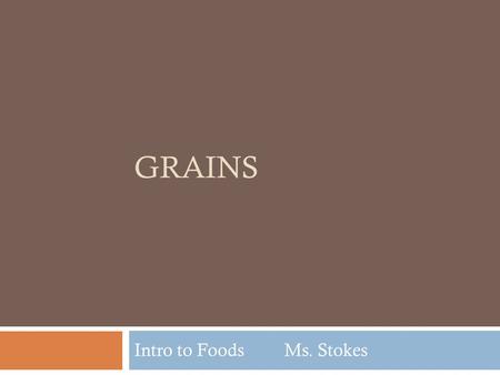 GRAINS Intro to FoodsMs. Stokes. To complete the following module please turn in the following artifacts: Review and discuss notes. Take quiz and turn.