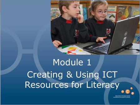 Module 1 Creating & Using ICT Resources for Literacy.