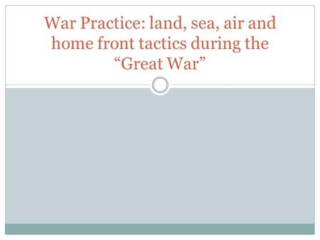 War Practice: land, sea, air and home front tactics during the “Great War”