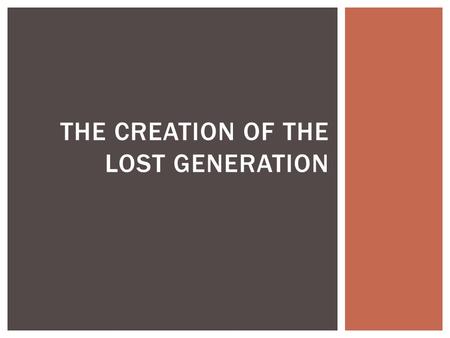 THE CREATION OF THE LOST GENERATION. “The lamps are going out all over Europe. We shall not see them lit again in our lifetime”. – Sir Edward Grey EUROPE.