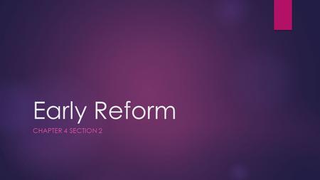 Early Reform CHAPTER 4 SECTION 2. Reforming Education  Why started:  Expanding education would help make decisions in a democracy;  Promote economic.