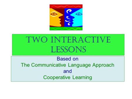 Two Interactive Lessons Based on The Communicative Language Approach and Cooperative Learning.