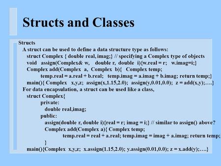 Structs and Classes Structs A struct can be used to define a data structure type as follows: struct Complex { double real, imag;} // specifying a Complex.