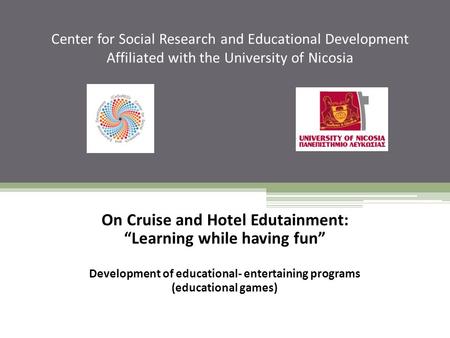 Center for Social Research and Educational Development Affiliated with the University of Nicosia On Cruise and Hotel Edutainment: “Learning while having.