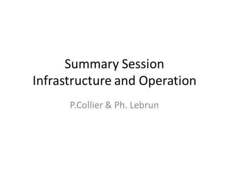 Summary Session Infrastructure and Operation P.Collier & Ph. Lebrun.