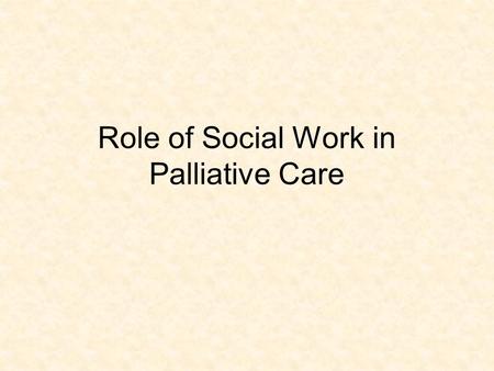 Role of Social Work in Palliative Care. INTRODUCTION The role of social work is to assess service users (patient, family member, friend, carer), emotional,