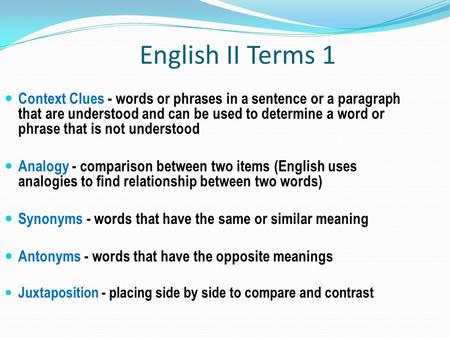 English II Terms 1 Context Clues - words or phrases in a sentence or a paragraph that are understood and can be used to determine a word or phrase that.