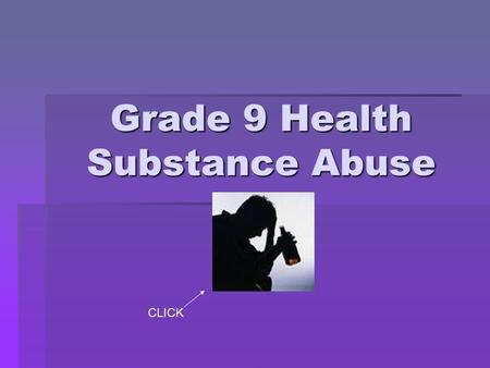 Grade 9 Health Substance Abuse CLICK. How Alcohol Affects a Person Depends On:  How FAST you drink  How MUCH you drink  Your body WEIGHT  How much.