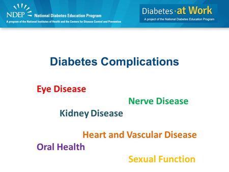 Diabetes Complications Eye Disease Nerve Disease Kidney Disease Heart and Vascular Disease Oral Health Sexual Function.