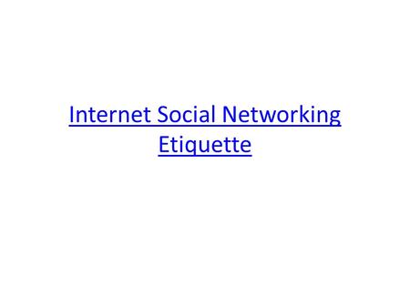 Internet Social Networking Etiquette. What is meant by it? Internet social networking network etiquette is a understanding of how it is appropriate to.