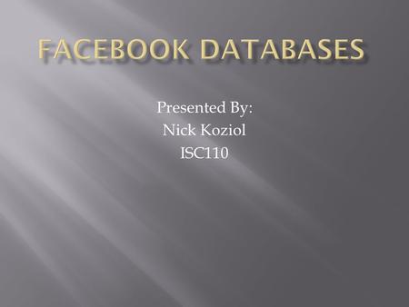 Presented By: Nick Koziol ISC110.  Had 1.19 billion members as of October  Largest social networking site in the world  Mark Zuckerberg  Many databases.