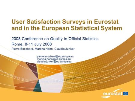 User Satisfaction Surveys in Eurostat and in the European Statistical System 2008 Conference on Quality in Official Statistics Rome, 8-11 July 2008 Pierre.